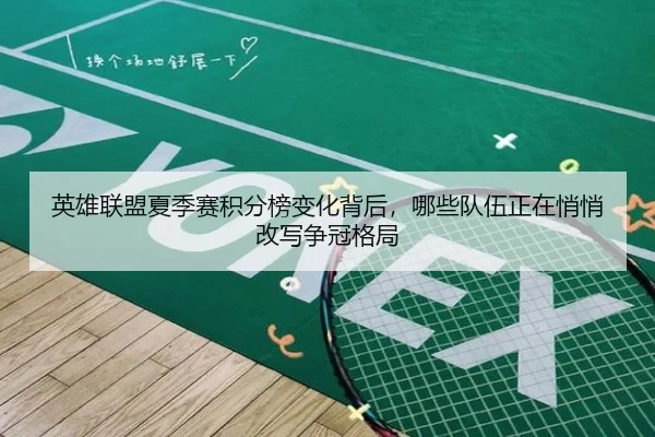 英雄联盟夏季赛积分榜变化背后，哪些队伍正在悄悄改写争冠格局